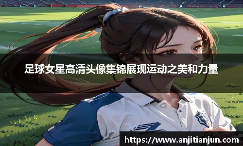 足球女星高清头像集锦展现运动之美和力量