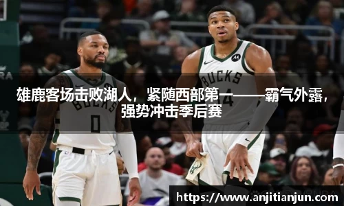 雄鹿客场击败湖人，紧随西部第一——霸气外露，强势冲击季后赛