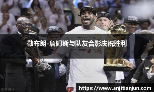 勒布朗-詹姆斯与队友合影庆祝胜利