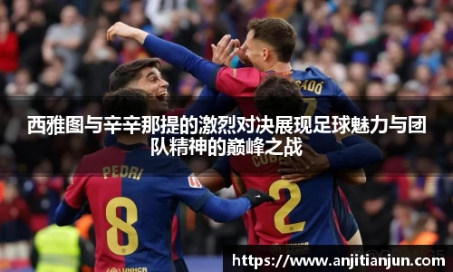 西雅图与辛辛那提的激烈对决展现足球魅力与团队精神的巅峰之战