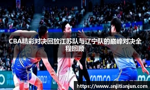 CBA精彩对决回放江苏队与辽宁队的巅峰对决全程回顾