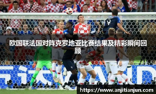 欧国联法国对阵克罗地亚比赛结果及精彩瞬间回顾