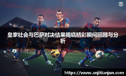 皇家社会与巴萨对决结果揭晓精彩瞬间回顾与分析