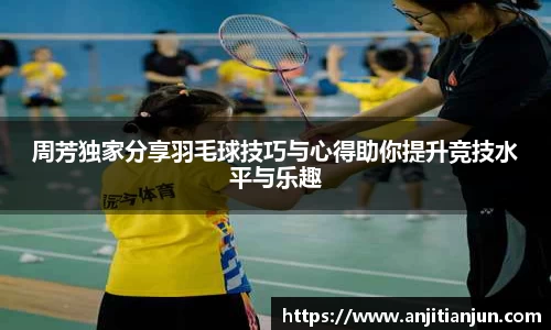 周芳独家分享羽毛球技巧与心得助你提升竞技水平与乐趣