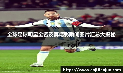 全球足球明星全名及其精彩瞬间图片汇总大揭秘